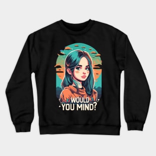 would you mind girl design Crewneck Sweatshirt